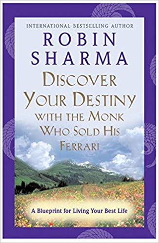 Robin Sharma Discover Your Destiny with the Monk Who Sold His Ferrari A Blueprint for Living Your Best Life